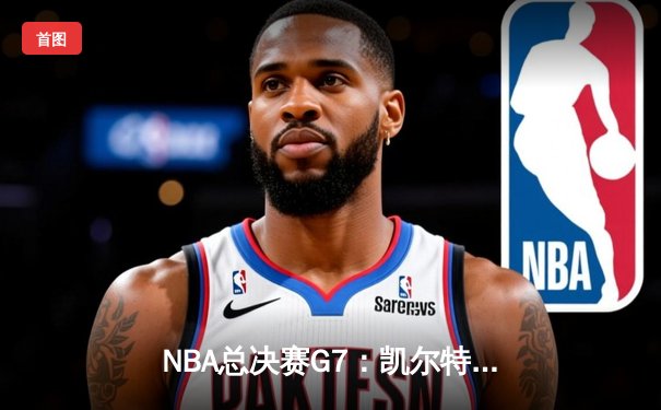 NBA总决赛G7：凯尔特人险胜勇士夺冠 塔图姆34分荣膺FMVP