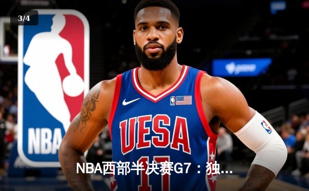 NBA西部半决赛G7：独行侠险胜雷霆晋级，东契奇绝杀三分定乾坤 - 3