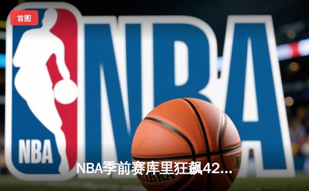 NBA季前赛库里狂飙42分 勇士主场逆转掘金迎开门红