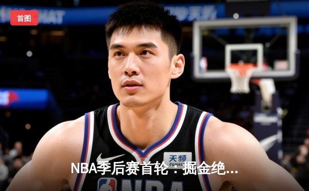 NBA季后赛首轮：掘金绝杀湖人，约基奇狂轰三双率队逆转