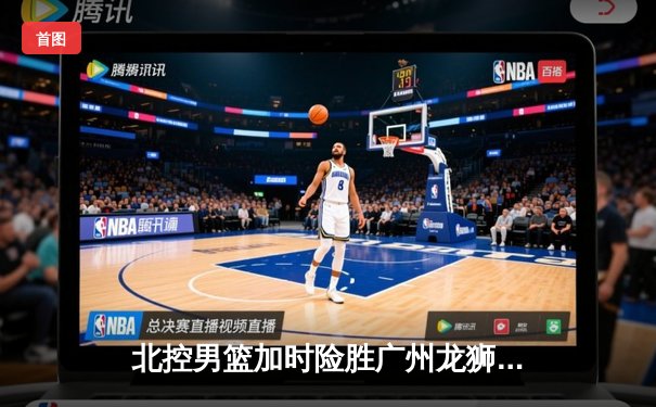 北控男篮加时险胜广州龙狮 廖三宁39分创生涯新高