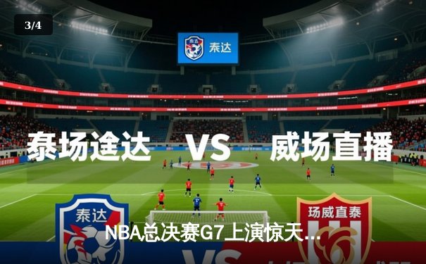 NBA总决赛G7上演惊天逆转 凯尔特人加时险胜勇士夺第18冠 - 3
