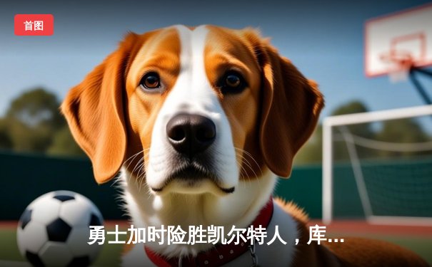 勇士加时险胜凯尔特人，库里狂砍43分上演三分雨