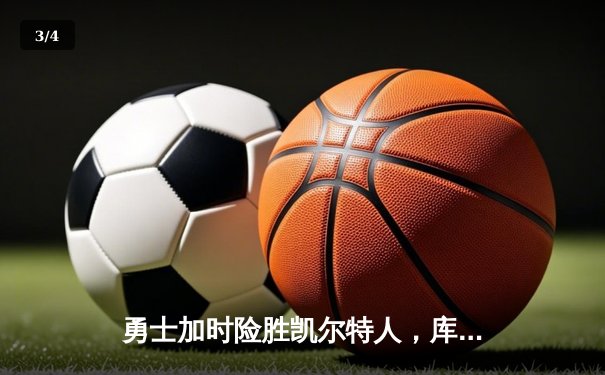 勇士加时险胜凯尔特人，库里狂砍43分上演三分雨 - 3